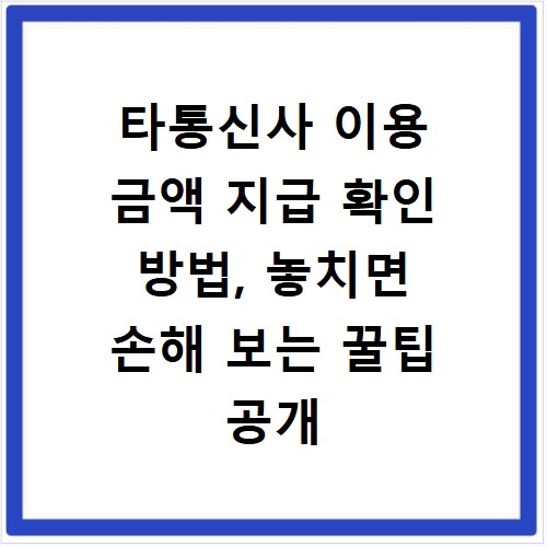타통신사 이용 금액 지급 확인 방법, 놓치면 손해 보는 꿀팁 공개