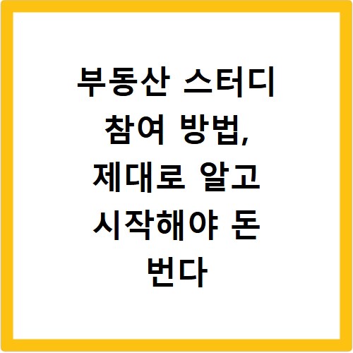 부동산 스터디 참여 방법, 제대로 알고 시작해야 돈 번다