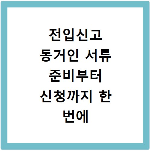 전입신고 동거인 서류 준비부터 신청까지 한 번에 해결하기
