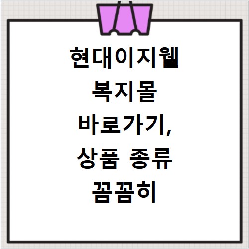 현대이지웰 복지몰 바로가기, 상품 종류 꼼꼼히 확인하는 방법