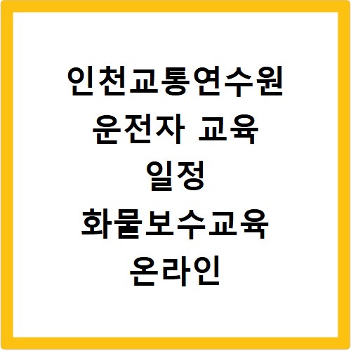 인천교통연수원 운전자 교육 일정 화물보수교육 온라인 예약 방법