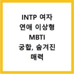 INTP 여자 연애 이상형 MBTI 궁합, 숨겨진 매력 분석