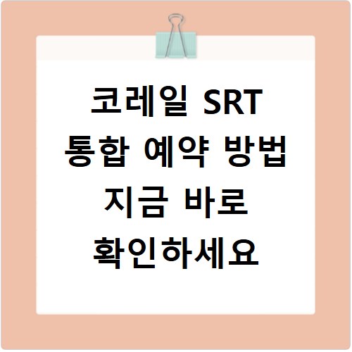 코레일 SRT 통합 예약 방법 지금 바로 확인하세요