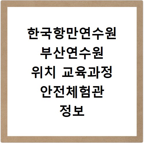 한국항만연수원 부산연수원 위치 교육과정 안전체험관 정보 총정리
