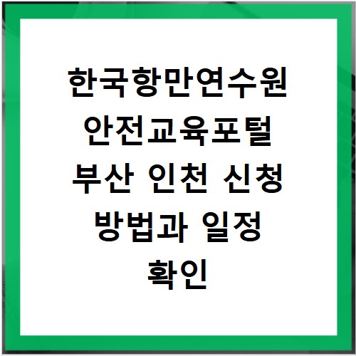 한국항만연수원 안전교육포털 부산 인천 신청 방법과 일정 확인
