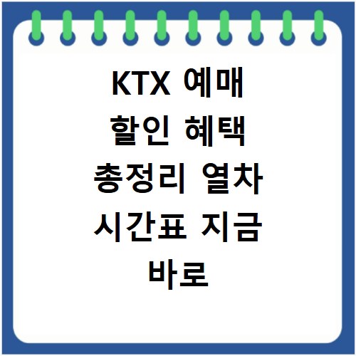 KTX 예매 할인 혜택 총정리 열차 시간표 지금 바로 확인하세요
