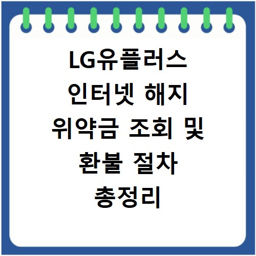LG유플러스 인터넷 해지 위약금 조회 및 환불 절차 총정리