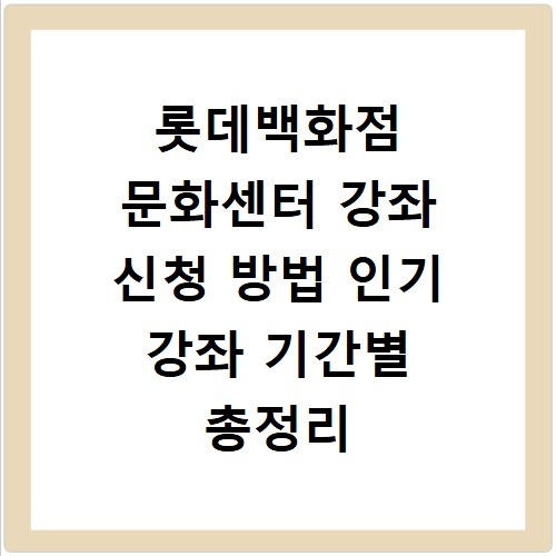 롯데백화점 문화센터 강좌 신청 방법 인기 강좌 기간별 총정리