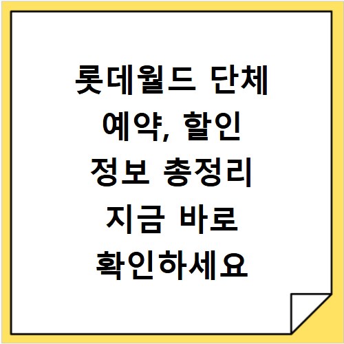 롯데월드 단체 예약, 할인 정보 총정리 지금 바로 확인하세요