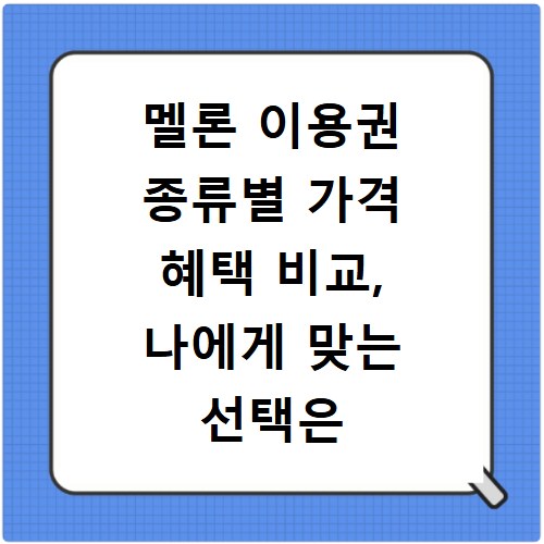 멜론 이용권 종류별 가격 혜택 비교, 나에게 맞는 선택은