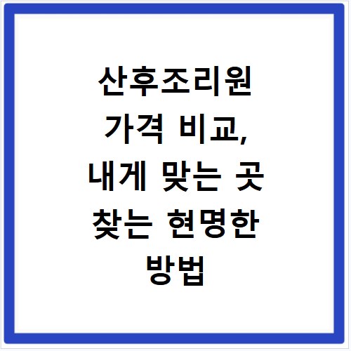 산후조리원 가격 비교, 내게 맞는 곳 찾는 현명한 방법