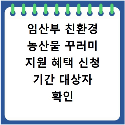 임산부 친환경 농산물 꾸러미 지원 혜택 신청 기간 대상자 확인