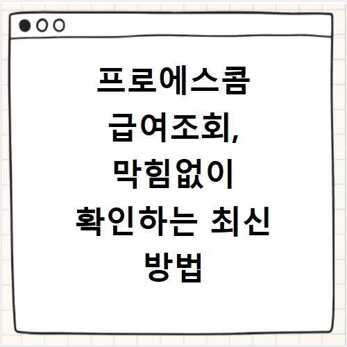 프로에스콤 급여조회, 막힘없이 확인하는 최신 방법 알려드려요