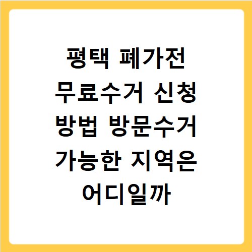 평택 폐가전 무료수거 신청 방법 방문수거 가능한 지역은 어디일까