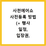 사천에어쇼 사전등록 방법 (+ 행사 일정, 입장권, 참가 안내)