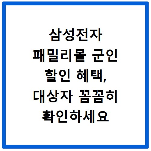 삼성전자 패밀리몰 군인 할인 혜택, 대상자 꼼꼼히 확인하세요