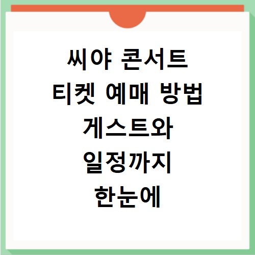 씨야 콘서트 티켓 예매 방법 게스트와 일정까지 한눈에 보기