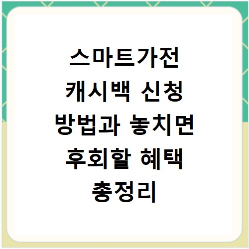 스마트가전 캐시백 신청 방법과 놓치면 후회할 혜택 총정리