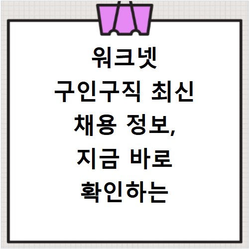 워크넷 구인구직 최신 채용 정보, 지금 바로 확인하는 방법